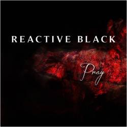 Reactive Black : Pray Reactive Black : Pray